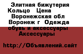 Элитная бижутерия Кольцо › Цена ­ 1 300 - Воронежская обл., Воронеж г. Одежда, обувь и аксессуары » Аксессуары   